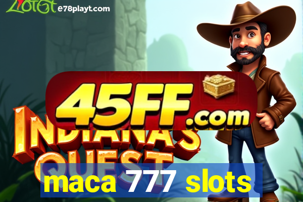 maca 777 slots